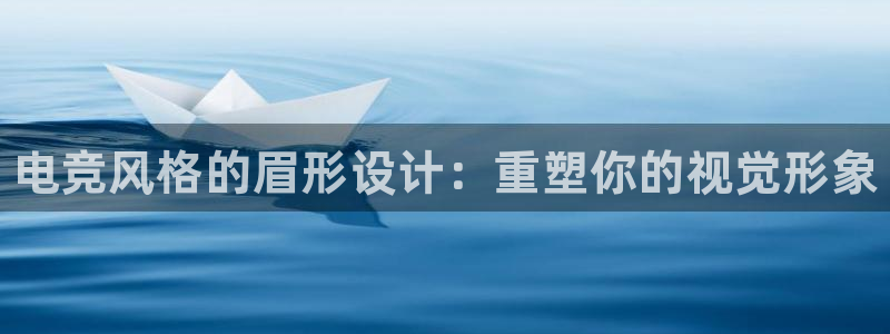 完美电竞直播：电竞风格的眉形设计：重塑你的视觉形象