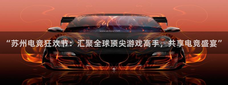 完美电竞世界平台：“苏州电竞狂欢节：汇聚全球顶尖游戏高手，共享电竞盛宴”