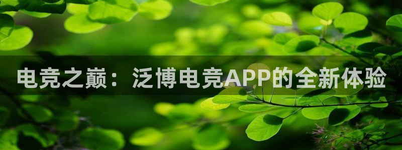 完美电竞|官网：电竞之巅：泛博电竞APP的全新体验