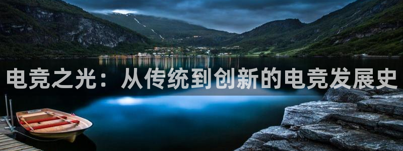完美电竞平台官网：电竞之光：从传统到创新的电竞发展史