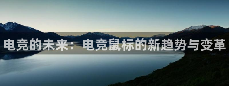 cs完美电竞平台：电竞的未来：电竞鼠标的新趋势与变革