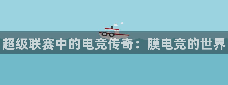 完美电竞竞技平台：超级联赛中的电竞传奇：膜电竞的世界