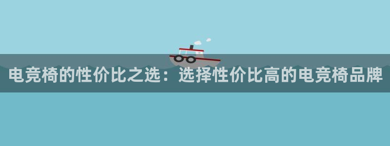 完美电竞竞技平台：电竞椅的性价比之选：选择性价比高的电竞椅品牌