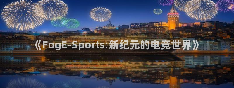 完美电竞直播：《FogE-Sports:新纪元的电竞世界》