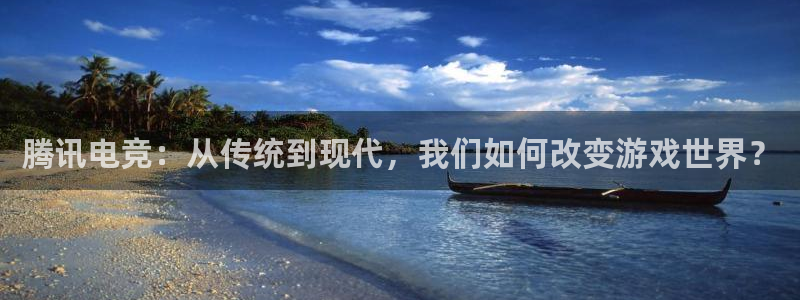 完美电竞平台官网网址：腾讯电竞：从传统到现代，我们如何改变游戏世界？